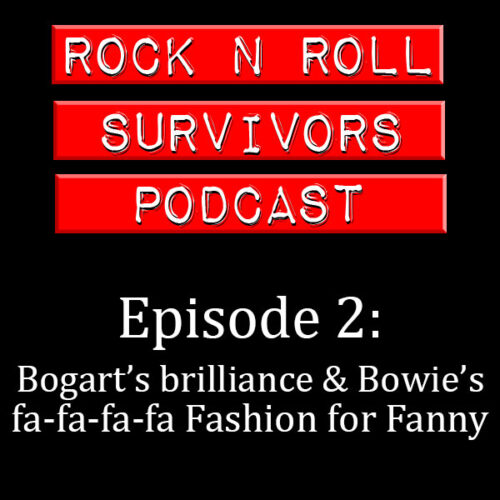 Episode 2: Bogart’s brilliance and Bowie’s fa-fa-fa-fa Fashion for Fanny